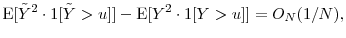 \displaystyle \ensuremath{{\operatorname E}\lbrack \ensuremath{{\tilde Y}}^2\cdot\ensuremath{1[\ensuremath{{\tilde Y}}>u]}\rbrack}- \ensuremath{{\operatorname E}\lbrack Y^2\cdot\ensuremath{1[Y>u]}\rbrack}= O_N(1/N), 