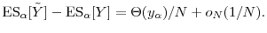 \displaystyle \ensuremath{{\rm ES}_\ensuremath{\alpha}\lbrack \ensuremath{{\tilde Y}}\rbrack}- \ensuremath{{\rm ES}_\ensuremath{\alpha}\lbrack Y\rbrack} = \Theta(y_{\alpha})/N + o_N(1/N).