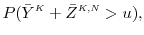 \displaystyle P(\bar{Y}^\ensuremath{{\scriptscriptstyle K}}+ \bar{Z}^{\ensuremath{{\scriptscriptstyle K,N}}}>u), 