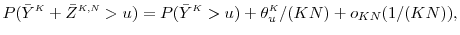 \displaystyle P(\bar{Y}^\ensuremath{{\scriptscriptstyle K}}+ \bar{Z}^{\ensuremath{{\scriptscriptstyle K,N}}}>u) = P(\bar{Y}^\ensuremath{{\scriptscriptstyle K}}>u) + \theta_u^\ensuremath{{\scriptscriptstyle K}}/(KN) +o_{KN}(1/(KN)), 