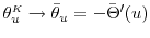  \theta_u^\ensuremath{{\scriptscriptstyle K}}\rightarrow\bar{\theta}_u=-\bar{\Theta}'(u)