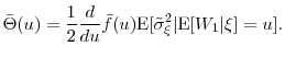 \displaystyle \bar{\Theta}(u) = \frac{1}{2} \frac{d}{du}\bar{f}(u) \ensuremath{{\operatorname E}\lbrack \tilde{\sigma}^2_{\xi}\vert\ensuremath{{\operatorname E}\lbrack W_1\vert\xi\rbrack}=u\rbrack}. 