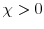 \chi>0