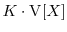  K\cdot \ensuremath{{\operatorname V}\lbrack X\rbrack} 
