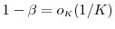  1-\beta=o_{\ensuremath{{\scriptscriptstyle K}}}(1/K)