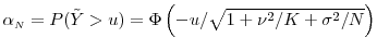  \alpha_\ensuremath{{\scriptscriptstyle N}}= P(\ensuremath{{\tilde Y}}>u)=\Phi\left(-u/\sqrt{1+\nu^2/K+\sigma^2/N}\right)