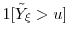  \ensuremath{1[\ensuremath{{\tilde Y}}_\xi>u]}