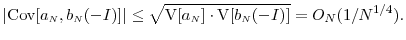 \displaystyle \vert\ensuremath{{\operatorname{Cov}}\lbrack a_\ensuremath{{\scriptscriptstyle N}},b_\ensuremath{{\scriptscriptstyle N}}(-I)\rbrack}\vert \leq \sqrt{\ensuremath{{\operatorname V}\lbrack a_\ensuremath{{\scriptscriptstyle N}}\rbrack}\cdot\ensuremath{{\operatorname V}\lbrack b_\ensuremath{{\scriptscriptstyle N}}(-I)\rbrack}} = O_N(1/N^{1/4}). 