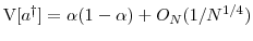 \ensuremath{{\operatorname V}\lbrack \ensuremath{{a^\dag }}\rbrack}= \alpha(1-\alpha) +O_N(1/N^{1/4})
