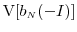 \displaystyle \ensuremath{{\operatorname V}\lbrack b_\ensuremath{{\scriptscriptstyle N}}(-I)\rbrack}