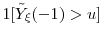  \ensuremath{1[\ensuremath{{\tilde Y}}_\xi(-1)>u]}