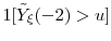  \ensuremath{1[\ensuremath{{\tilde Y}}_\xi(-2)>u]}