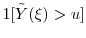 \ensuremath{1[\ensuremath{{\tilde Y}}(\xi) >u]}