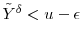  \ensuremath{{\tilde Y}}^\delta< u- \ensuremath{\epsilon}