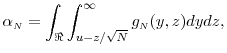 \displaystyle \alpha_\ensuremath{{\scriptscriptstyle N}}= \int_{\Re} \int_{u-z/\sqrt{N}}^{\infty} g_\ensuremath{{\scriptscriptstyle N}}(y,z) dy dz, 