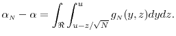 \displaystyle \alpha_\ensuremath{{\scriptscriptstyle N}}- \alpha = \int_{\Re} \int_{u-z/\sqrt{N}}^{u} g_\ensuremath{{\scriptscriptstyle N}}(y,z) dy dz.
