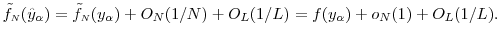 \displaystyle \ensuremath{\tilde{f}_\ensuremath{{\scriptscriptstyle N}}}(\hat{y}_\ensuremath{\alpha}) =\ensuremath{\tilde{f}_\ensuremath{{\scriptscriptstyle N}}}(y_\ensuremath{\alpha}) + O_N(1/N) + O_L(1/L) =f(y_\ensuremath{\alpha}) + o_N(1) + O_L(1/L). 