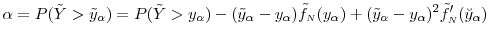 \displaystyle \ensuremath{\alpha}= P(\ensuremath{{\tilde Y}}> \tilde{y}_\ensuremath{\alpha}) = P(\ensuremath{{\tilde Y}}> {y}_\ensuremath{\alpha}) - (\tilde{y}_\ensuremath{\alpha}-{y}_\ensuremath{\alpha}) \ensuremath{\tilde{f}_\ensuremath{{\scriptscriptstyle N}}}(y_\ensuremath{\alpha}) + (\tilde{y}_\ensuremath{\alpha}-{y}_\ensuremath{\alpha})^2 \ensuremath{\tilde{f}_\ensuremath{{\scriptscriptstyle N}}}'(\breve{y}_\ensuremath{\alpha}) 