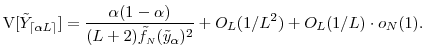 \displaystyle \ensuremath{{\operatorname V}\lbrack \ensuremath{{\tilde Y}}_\ensuremath{{\lceil \ensuremath{\alpha}L \rceil}}\rbrack} = \frac{\ensuremath{\alpha}(1-\ensuremath{\alpha})} {(L+2)\ensuremath{\tilde{f}_\ensuremath{{\scriptscriptstyle N}}}(\tilde{y}_\ensuremath{\alpha})^2} + O_L(1/L^2) + O_L(1/L)\cdot o_N(1). 