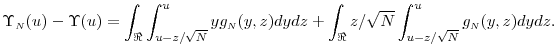 \displaystyle \Upsilon_\ensuremath{{\scriptscriptstyle N}}(u)- \Upsilon(u)= \int_{\Re} \int_{u-z/\sqrt{N}}^{u} y g_\ensuremath{{\scriptscriptstyle N}}(y,z) dy dz + \int_{\Re}z/\sqrt{N} \int_{u-z/\sqrt{N}}^{u} g_\ensuremath{{\scriptscriptstyle N}}(y,z) dy dz.