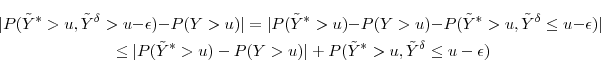 \begin{multline*} \vert P(\ensuremath{{\tilde Y}}^* >u, \ensuremath{{\tilde Y}}^\delta > u-\ensuremath{\epsilon}) -P(Y>u)\vert = \vert P(\ensuremath{{\tilde Y}}^* >u)-P(Y>u) - P(\ensuremath{{\tilde Y}}^* >u, \ensuremath{{\tilde Y}}^\delta \leq u-\ensuremath{\epsilon})\vert\ \leq \vert P(\ensuremath{{\tilde Y}}^*>u) -P(Y>u)\vert + P(\ensuremath{{\tilde Y}}^* >u, \ensuremath{{\tilde Y}}^\delta \leq u-\ensuremath{\epsilon}) \end{multline*}