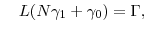 \displaystyle \quad L(N \gamma_1 + \gamma_0)=\ensuremath{\Gamma},