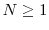  N \geq 1