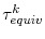  \tau_{equiv}^{k}