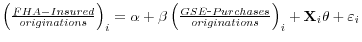  \left( {\frac{FHA-Insured}{originations}} \right) _{i} =\alpha +\beta\left( {\frac{GSE\mbox{-}Purchases}{originations}} \right) _{i} +\mathrm{\mathbf{X}}_{i} \mathrm{\mathbf{\theta}}+\varepsilon_{i} 