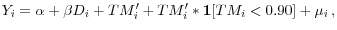  Y_{i} =\alpha+\beta D_{i} +TM^{\prime}_{i} +TM^{\prime}_{i} \ast\mathrm{\mathbf{1}}[TM_{i} <0.90]+\mu_{i} \,,