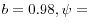 b=0.98, \psi =