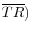 \overline {TR} )