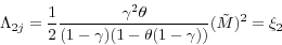 \begin{displaymath} \Lambda _{2j} =\frac{1}{2}\frac{\gamma ^2\theta }{(1-\gamma )(1-\theta (1-\gamma ))}(\tilde {M})^2=\xi _2 \end{displaymath}