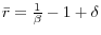 \bar {r}=\frac{1}{\beta }-1+\delta 