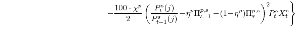 \displaystyle \ \ \ \ \ \ \ \ \ \ \ \ \ \ \ \ \ \ \ \ \ \ \ \ \ \ \ \ \ \ \ \ \ \ \ \ \left. -\frac{100\cdot\chi^{p}}{2} \left(\frac{P^{s}_{t}(j)}{P^{s}_{t-1}(j)}\!-\!\eta^{p}\Pi^{p,s}_{t-1} -\!(1\!-\!\eta^{p})\Pi^{p,s}_{\ast}\right)^{2}\!\!P^{s}_{t}X^{s}_{t} \right\}