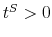  t^{S}>0