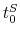  t_{0}^{S}