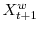  X_{t+1}^{w}
