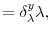 \displaystyle =\delta_{\lambda}^{y}\lambda,