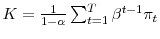  K=\frac{1}{1-\alpha}\sum_{t=1}^{T}% \beta^{t-1}\pi_{t}