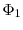  \Phi _{1}