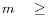 m \quad \ge 