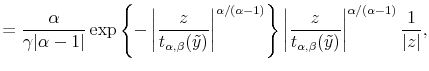 \displaystyle =\frac{\alpha}{\gamma\vert\alpha-1\vert}\exp\left\{ -\left\vert \frac{z}{t_{\alpha,\beta}(\tilde{y})}\right\vert ^{\alpha /(\alpha-1)}\right\} \left\vert \frac{z}{t_{\alpha,\beta}(\tilde{y}% )}\right\vert ^{\alpha/(\alpha-1)}\frac{1}{\vert z\vert},% 