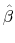  \hat{\beta}
