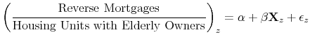 \displaystyle \left( \frac{\text{Reverse Mortgages}}{\text{Housing Units with Elderly Owners}}\right)_{z} = \alpha + \mathbf{\beta} \mathbf{X}_z + \epsilon_z