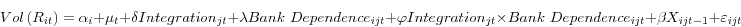 \begin{displaymath} Vol\left( {R_{it} } \right)=\alpha _i +\mu _t +\delta Integration_{jt} +\lambda Bank\mbox{ }Dependence_{ijt} +\varphi Integration_{jt} \times Bank\mbox{ }Dependence_{ijt} +\beta X_{ijt-1} +\varepsilon _{ijt} \end{displaymath}