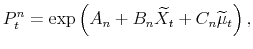 \displaystyle P_{t}^{n}=\exp\left( A_{n}+B_{n}\widetilde{X}_{t}+C_{n}\widetilde{\mu}% _{t}\right) , 