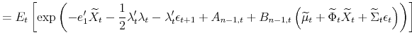 \displaystyle =E_{t}\left[ \exp\left( -e_{1}^{\prime}\widetilde{X}_{t}-\frac{1}% {2}\lambda_{t}^{\prime}\lambda_{t}-\lambda_{t}^{\prime}\epsilon_{t+1}% +A_{n-1,t}+B_{n-1,t}\left( \widetilde{\mu}_{t}+\widetilde{\Phi}_{t}% \widetilde{X}_{t}+\widetilde{\Sigma}_{t}\epsilon_{t}\right) \right) \right]