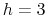  h=3