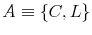  A\equiv\left\{ C,L\right\} 